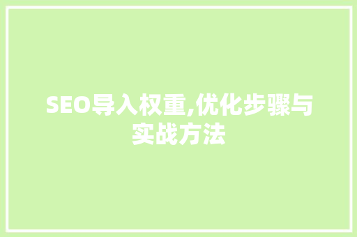 SEO导入权重,优化步骤与实战方法