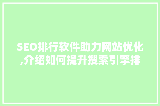 SEO排行软件助力网站优化,介绍如何提升搜索引擎排名