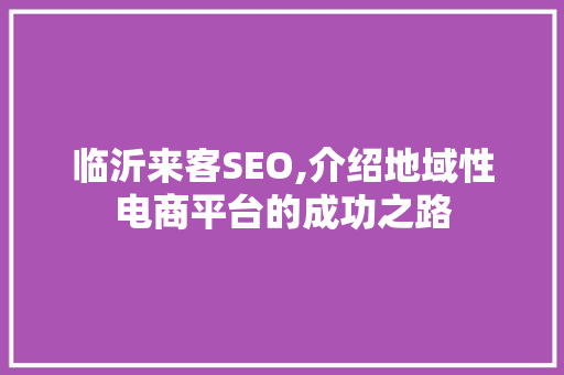 临沂来客SEO,介绍地域性电商平台的成功之路