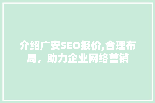 介绍广安SEO报价,合理布局，助力企业网络营销