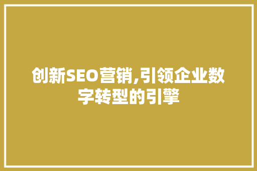 创新SEO营销,引领企业数字转型的引擎