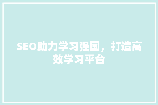 SEO助力学习强国，打造高效学习平台