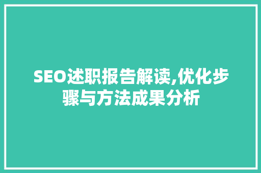 SEO述职报告解读,优化步骤与方法成果分析