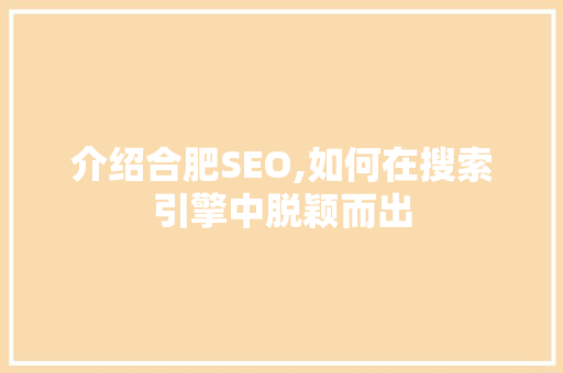 介绍合肥SEO,如何在搜索引擎中脱颖而出