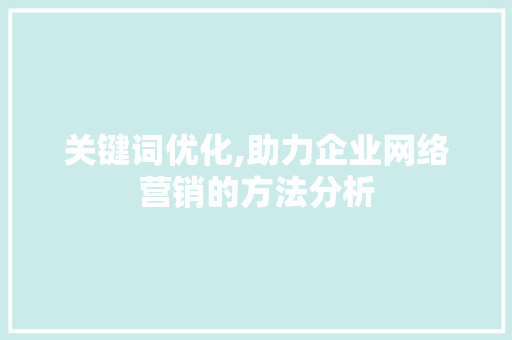 关键词优化,助力企业网络营销的方法分析