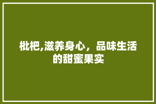 枇杷,滋养身心，品味生活的甜蜜果实