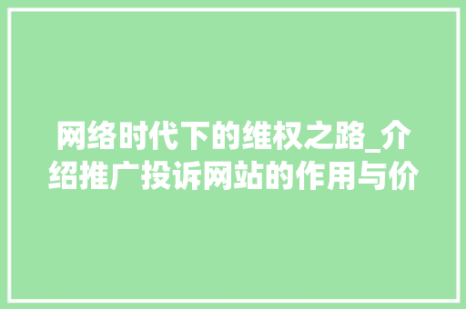网络时代下的维权之路_介绍推广投诉网站的作用与价值