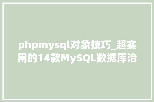 phpmysql对象技巧_超实用的14款MySQL数据库治理对象