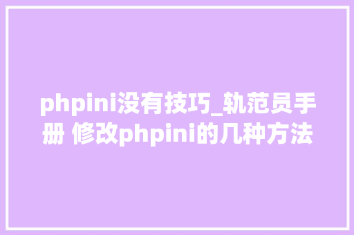 phpini没有技巧_轨范员手册 修改phpini的几种方法