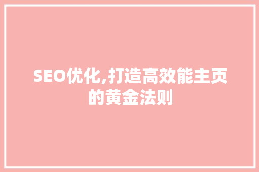 SEO优化,打造高效能主页的黄金法则