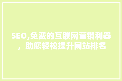SEO,免费的互联网营销利器，助您轻松提升网站排名