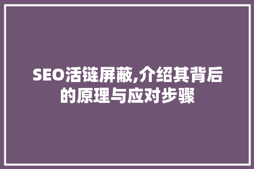 SEO活链屏蔽,介绍其背后的原理与应对步骤