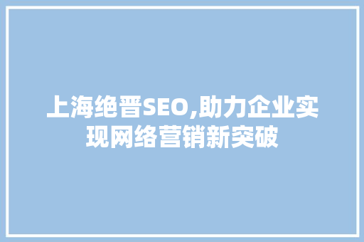 上海绝晋SEO,助力企业实现网络营销新突破