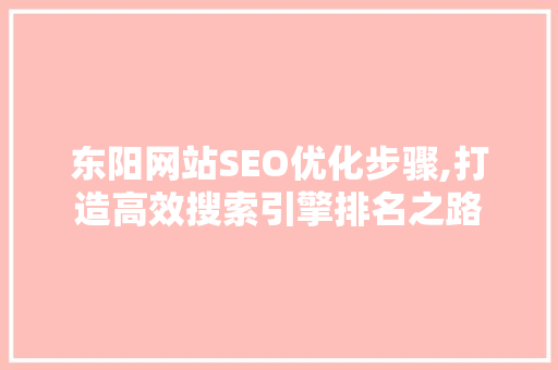东阳网站SEO优化步骤,打造高效搜索引擎排名之路