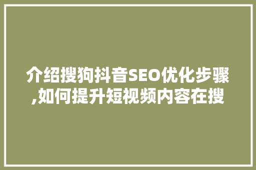 介绍搜狗抖音SEO优化步骤,如何提升短视频内容在搜狗搜索中的排名