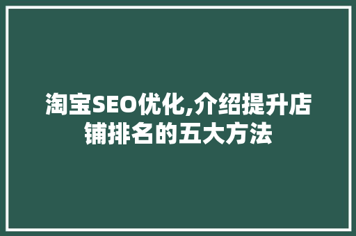 淘宝SEO优化,介绍提升店铺排名的五大方法