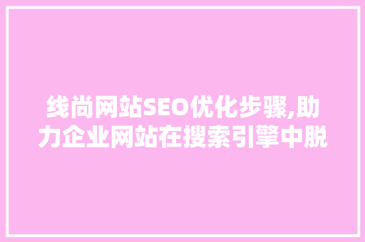 线尚网站SEO优化步骤,助力企业网站在搜索引擎中脱颖而出