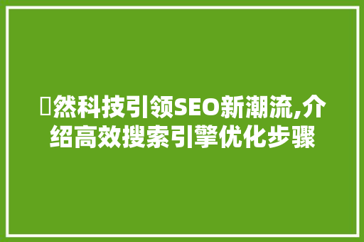 褏然科技引领SEO新潮流,介绍高效搜索引擎优化步骤