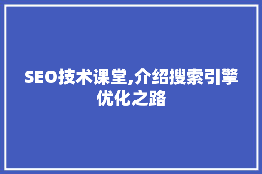 SEO技术课堂,介绍搜索引擎优化之路