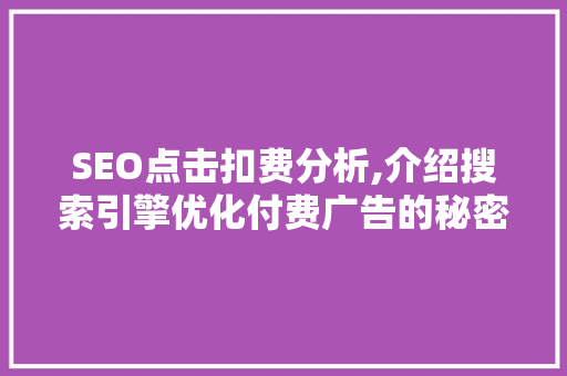SEO点击扣费分析,介绍搜索引擎优化付费广告的秘密