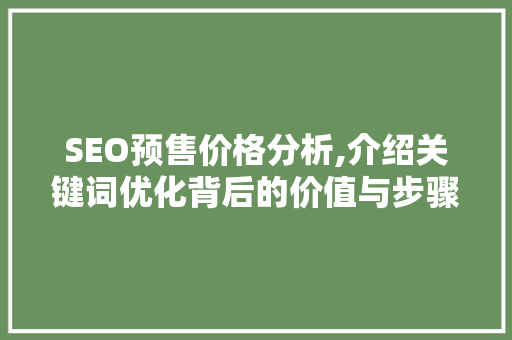 SEO预售价格分析,介绍关键词优化背后的价值与步骤