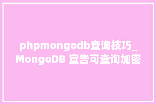 phpmongodb查询技巧_MongoDB 宣告可查询加密系统 Queryable Encryption