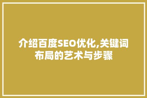 介绍百度SEO优化,关键词布局的艺术与步骤