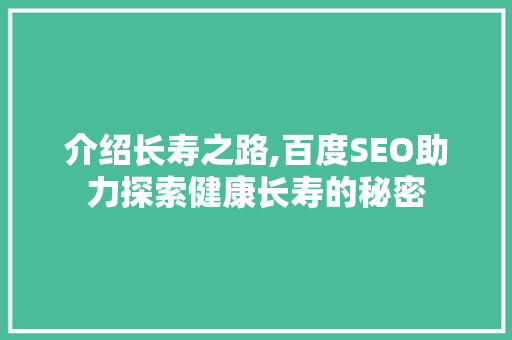 介绍长寿之路,百度SEO助力探索健康长寿的秘密