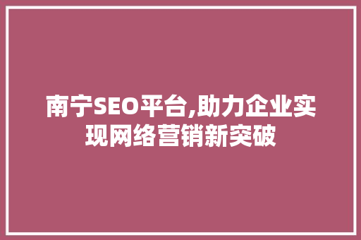 南宁SEO平台,助力企业实现网络营销新突破