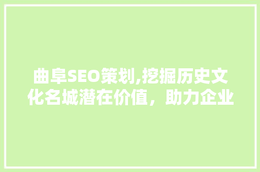曲阜SEO策划,挖掘历史文化名城潜在价值，助力企业网络营销