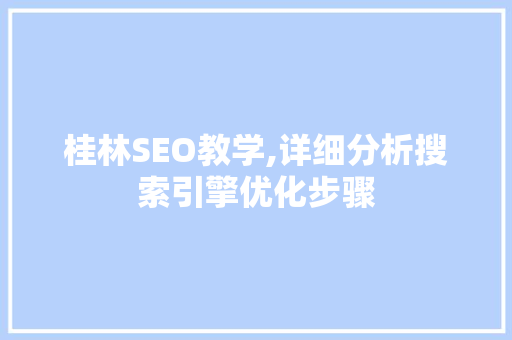 桂林SEO教学,详细分析搜索引擎优化步骤