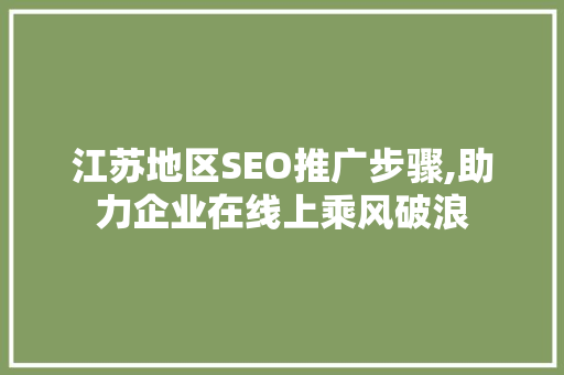 江苏地区SEO推广步骤,助力企业在线上乘风破浪
