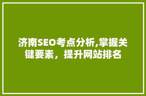 济南SEO考点分析,掌握关键要素，提升网站排名