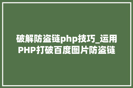 破解防盗链php技巧_运用PHP打破百度图片防盗链