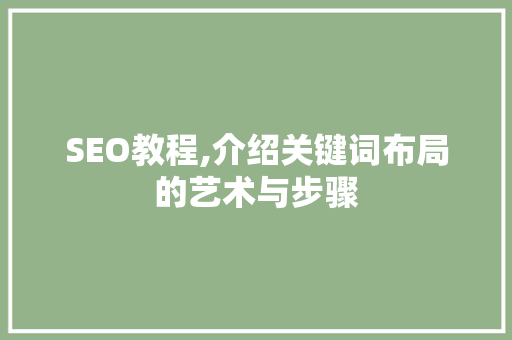 SEO教程,介绍关键词布局的艺术与步骤