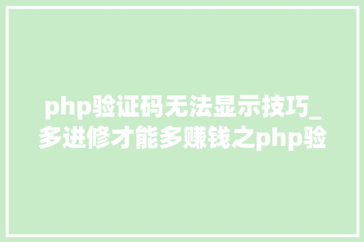 php验证码无法显示技巧_多进修才能多赚钱之php验证码图片不显示