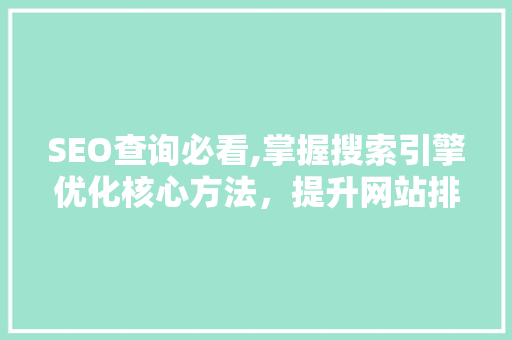 SEO查询必看,掌握搜索引擎优化核心方法，提升网站排名