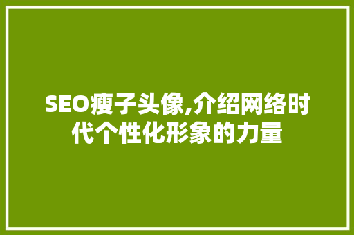 SEO瘦子头像,介绍网络时代个性化形象的力量