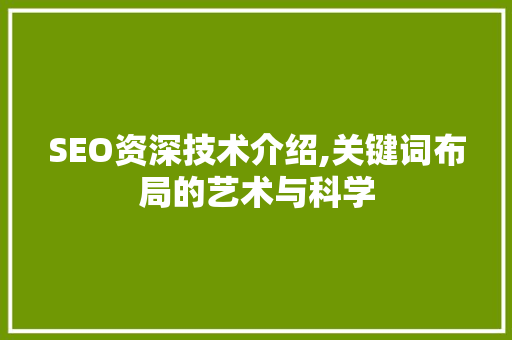 SEO资深技术介绍,关键词布局的艺术与科学