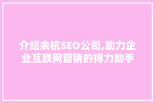 介绍余杭SEO公司,助力企业互联网营销的得力助手