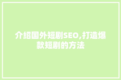 介绍国外短剧SEO,打造爆款短剧的方法