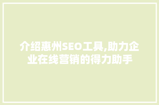介绍惠州SEO工具,助力企业在线营销的得力助手
