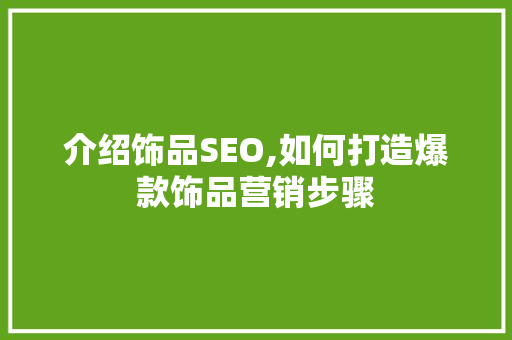 介绍饰品SEO,如何打造爆款饰品营销步骤