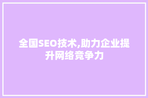 全国SEO技术,助力企业提升网络竞争力