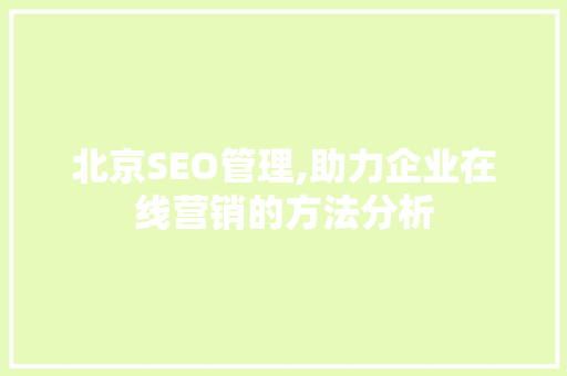 北京SEO管理,助力企业在线营销的方法分析