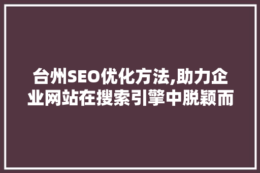 台州SEO优化方法,助力企业网站在搜索引擎中脱颖而出
