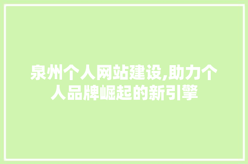 泉州个人网站建设,助力个人品牌崛起的新引擎