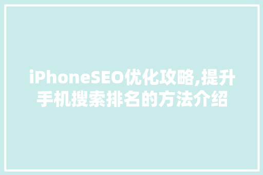 iPhoneSEO优化攻略,提升手机搜索排名的方法介绍