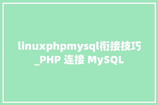 linuxphpmysql衔接技巧_PHP 连接 MySQL
