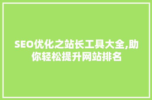 SEO优化之站长工具大全,助你轻松提升网站排名